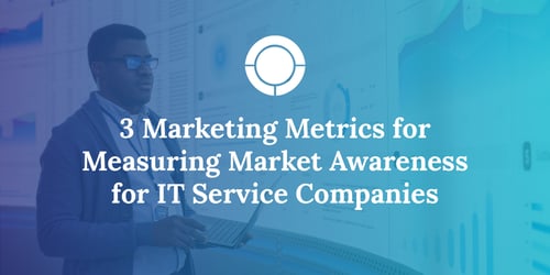 3 Marketing Metrics for Measuring Market Awareness for IT Service Companies