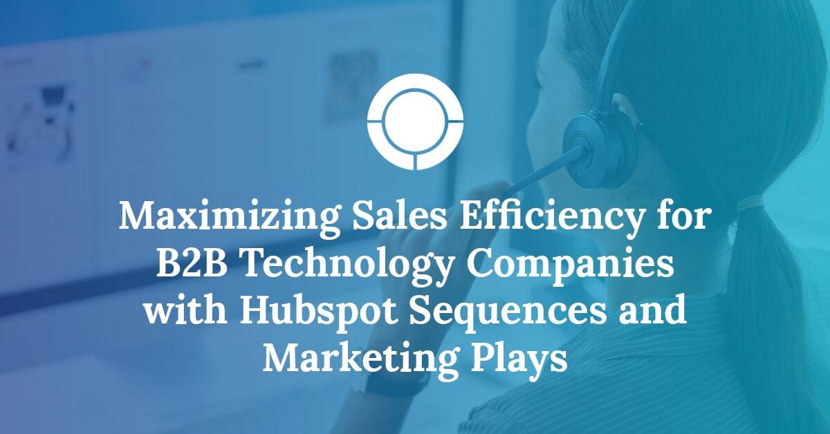 Maximizing Sales Efficiency for B2B Technology Companies with HubSpot Sequences and Marketing Plays